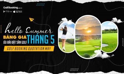 BẢNG GIÁ ƯU ĐÃI ĐẶT SÂN GOLF THÁNG 05 - ƯU ĐÃI MÙA THẤP ĐIỂM