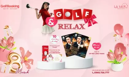 GOLF AND RELAX – CHƠI GOLF NGÀY VÀNG, NHẬN QUÀ HẤP DẪN DỊP 8/3